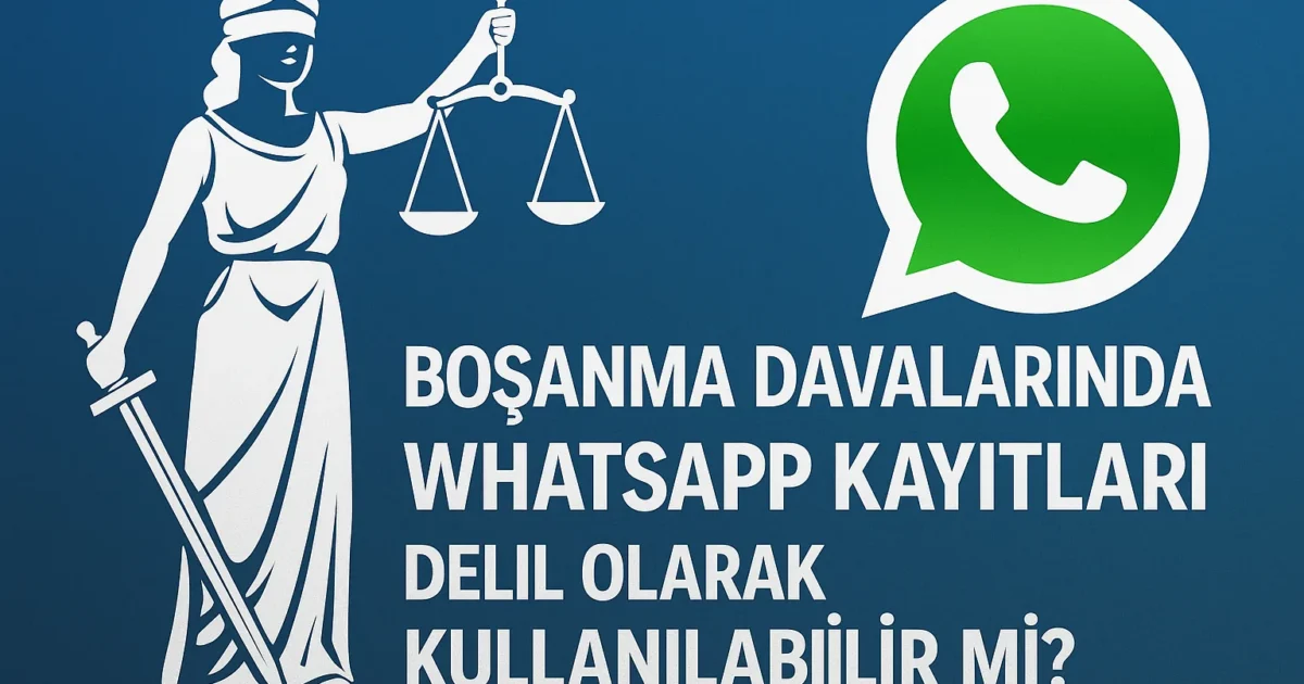 Boşanma Davalarında WhatsApp Kayıtları Delil Olarak Kullanılabilir mi?
