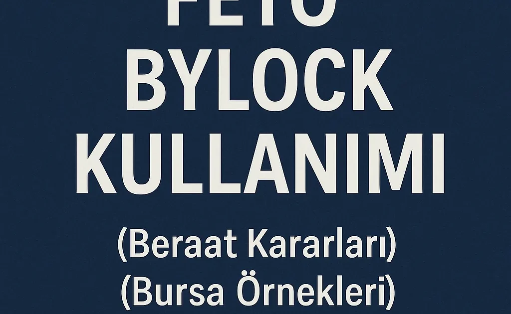 ByLock Kullanımı: Yargı Süreci, Beraat Kararları ve Bursa Örnekleri