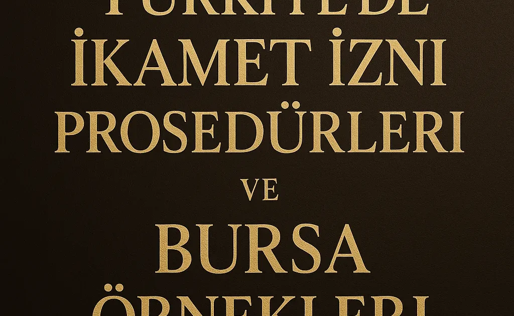 Türkiye’de İkamet İzni Prosedürleri ve Bursa Örnekleri