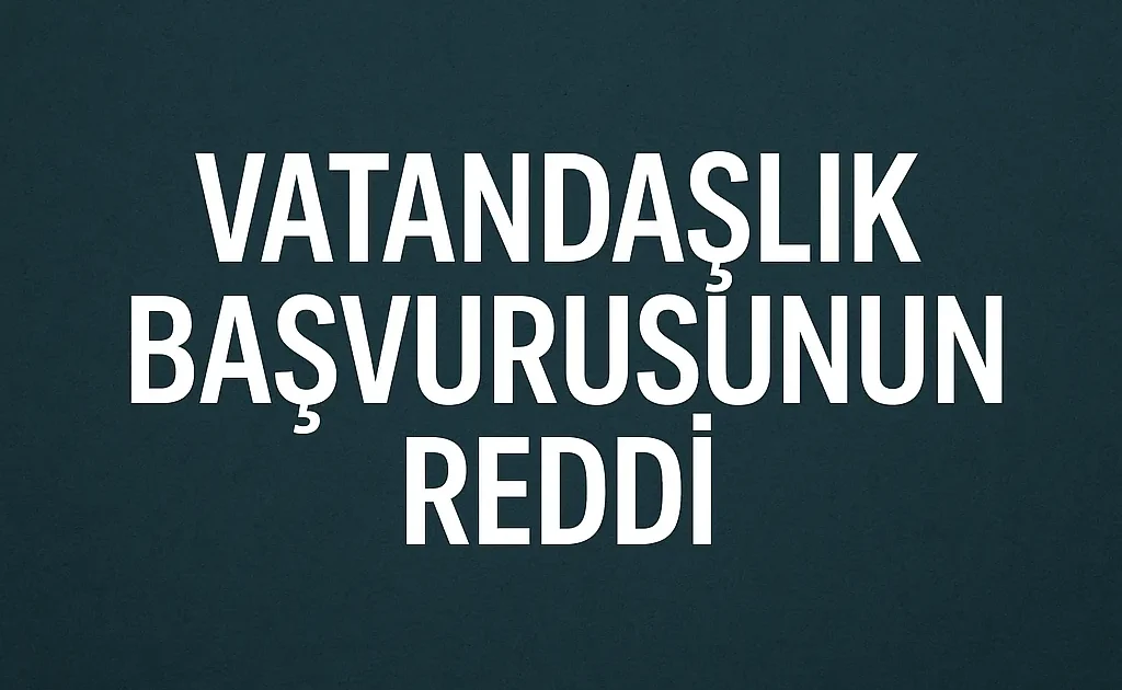Vatandaşlık Başvurusunun Reddi