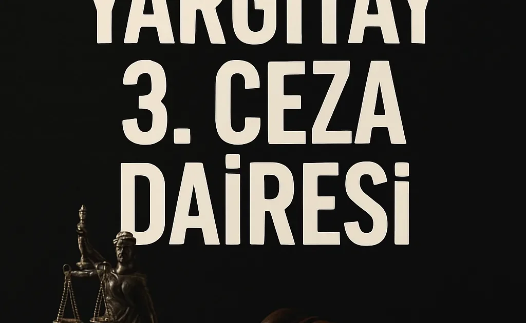 Yargıtay 3. Ceza Dairesi FETÖ Kararları: 2025’e Kadar Geçmişten Günümüze Gelişmeler